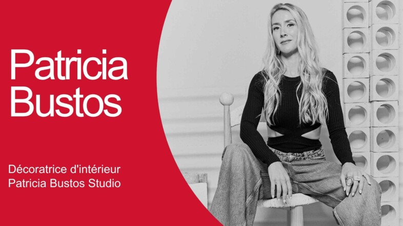 CONNEXION AVEC… Patricia Bustos, décoratrice d’intérieur : « Ce qui fait la différence, c’est d’anticiper les expériences qui surgiront dans l’espace que nous projetons »